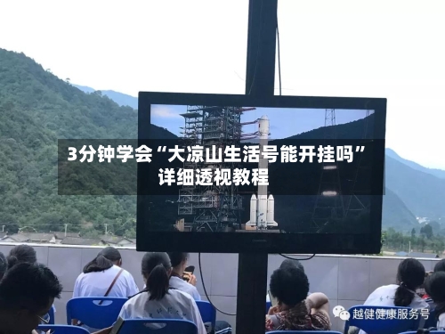 3分钟学会“大凉山生活号能开挂吗”详细透视教程-第2张图片