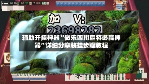 辅助开挂神器“微乐四川麻将必赢神器	”详细分享装挂步骤教程-第3张图片