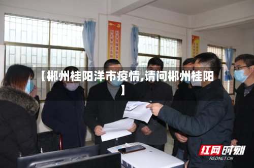 【郴州桂阳洋市疫情,请问郴州桂阳】-第1张图片