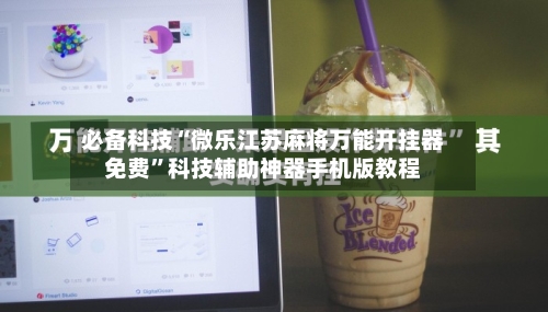 必备科技“微乐江苏麻将万能开挂器免费	”科技辅助神器手机版教程-第2张图片