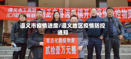 遵义市疫情进度/遵义地区疫情防控通知-第1张图片