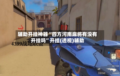 辅助开挂神器“四方河南麻将有没有开挂吗”开挂(透视)辅助-第3张图片