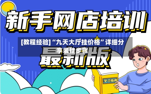 [教程经验]“九天大厅挂价格”详细分享装挂步骤-第2张图片