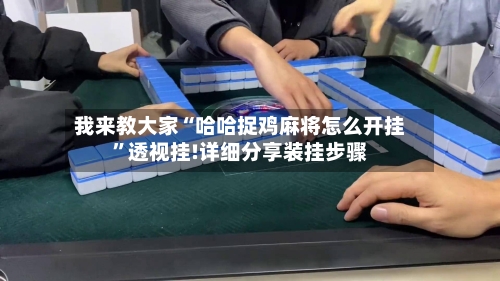 我来教大家“哈哈捉鸡麻将怎么开挂”透视挂!详细分享装挂步骤-第2张图片