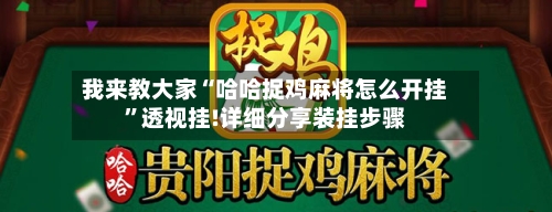 我来教大家“哈哈捉鸡麻将怎么开挂	”透视挂!详细分享装挂步骤-第1张图片