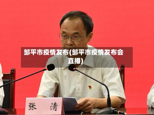 邹平市疫情发布(邹平市疫情发布会直播)-第2张图片
