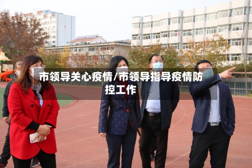 市领导关心疫情/市领导指导疫情防控工作-第3张图片