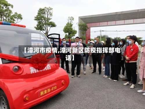 【漳河市疫情,漳河新区防疫指挥部电话】-第3张图片