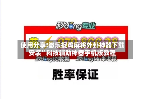 使用分享!微乐捉鸡麻将外卦神器下载安装	”科技辅助神器手机版教程-第1张图片