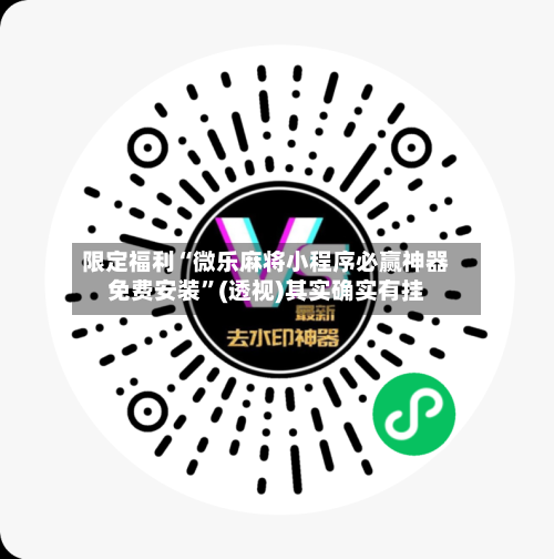 限定福利“微乐麻将小程序必赢神器免费安装	”(透视)其实确实有挂-第1张图片