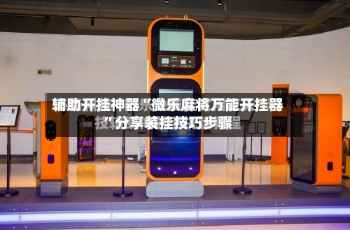 辅助开挂神器“微乐麻将万能开挂器	”分享装挂技巧步骤-第1张图片