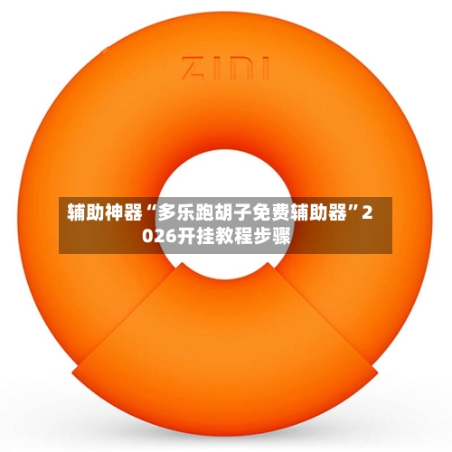 辅助神器“多乐跑胡子免费辅助器”2026开挂教程步骤-第1张图片