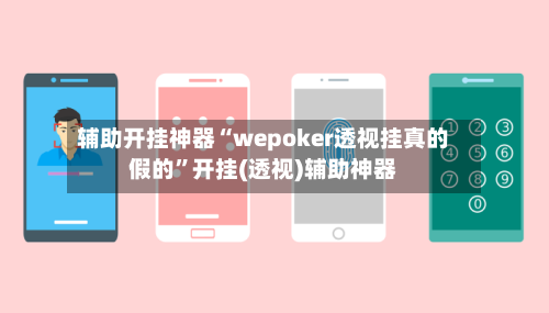 辅助开挂神器“wepoker透视挂真的假的	”开挂(透视)辅助神器-第1张图片