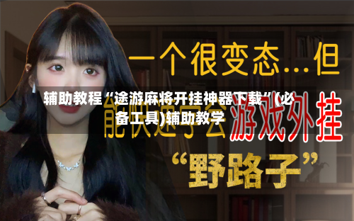 辅助教程“途游麻将开挂神器下载”(必备工具)辅助教学-第1张图片