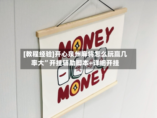 [教程经验]开心泉州麻将怎么玩赢几率大	”开挂辅助脚本+详细开挂-第1张图片