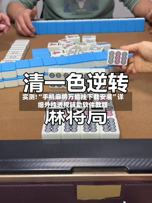 实测!“手机麻将万能挂下载安装”详细外挂透视辅助软件教程-第3张图片