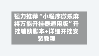 强力推荐“小程序微乐麻将万能开挂器通用版	”开挂辅助脚本+详细开挂安装教程-第2张图片