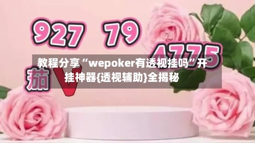 教程分享“wepoker有透视挂吗”开挂神器{透视辅助}全揭秘-第1张图片