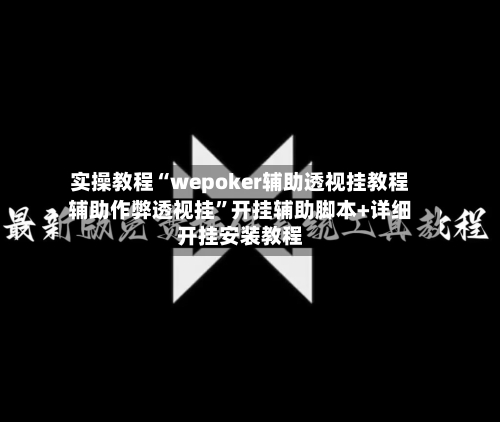 实操教程“wepoker辅助透视挂教程辅助作弊透视挂”开挂辅助脚本+详细开挂安装教程-第3张图片