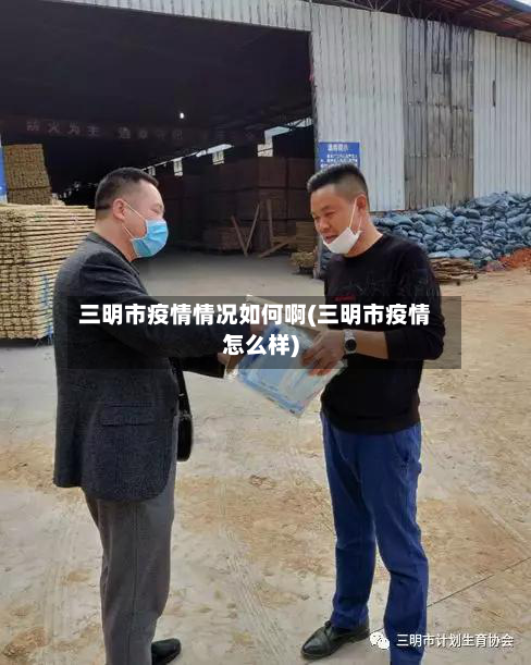 三明市疫情情况如何啊(三明市疫情怎么样)-第3张图片