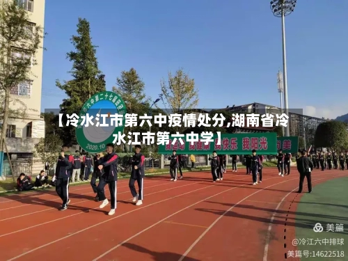 【冷水江市第六中疫情处分,湖南省冷水江市第六中学】-第2张图片