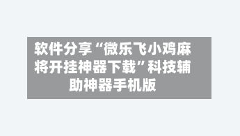 软件分享“微乐飞小鸡麻将开挂神器下载”科技辅助神器手机版-第1张图片