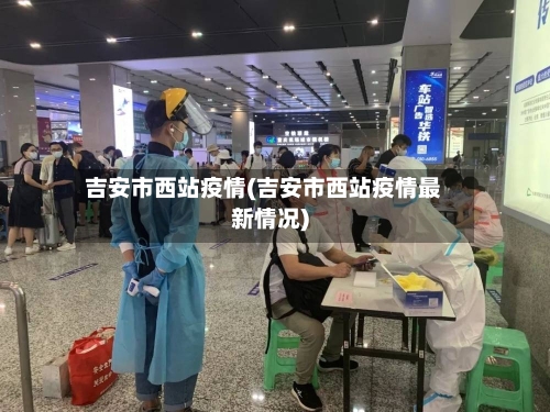 吉安市西站疫情(吉安市西站疫情最新情况)-第3张图片