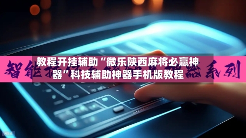 教程开挂辅助“微乐陕西麻将必赢神器	”科技辅助神器手机版教程-第2张图片