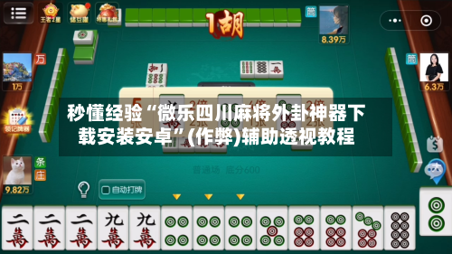 秒懂经验“微乐四川麻将外卦神器下载安装安卓”(作弊)辅助透视教程-第1张图片