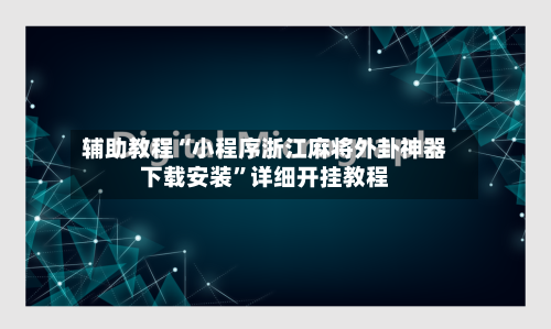 辅助教程“小程序浙江麻将外卦神器下载安装	”详细开挂教程-第2张图片