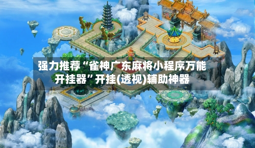 强力推荐“雀神广东麻将小程序万能开挂器	”开挂(透视)辅助神器-第1张图片