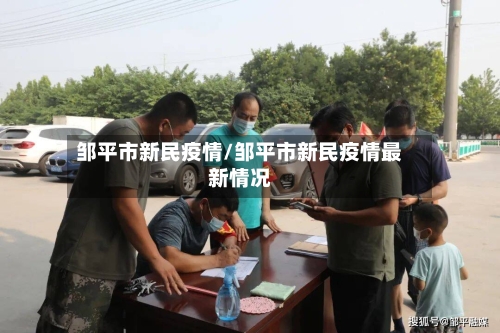 邹平市新民疫情/邹平市新民疫情最新情况-第1张图片