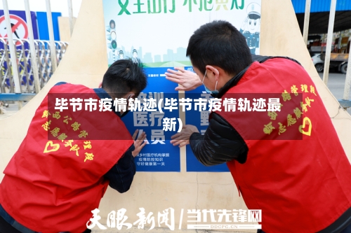 毕节市疫情轨迹(毕节市疫情轨迹最新)-第2张图片