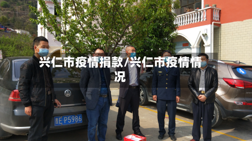兴仁市疫情捐款/兴仁市疫情情况-第2张图片