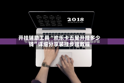 开挂辅助工具“欢乐卡五星开挂多少钱”详细分享装挂步骤教程-第3张图片