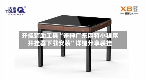 开挂辅助工具“雀神广东麻将小程序开挂器下载安装”详细分享装挂-第2张图片