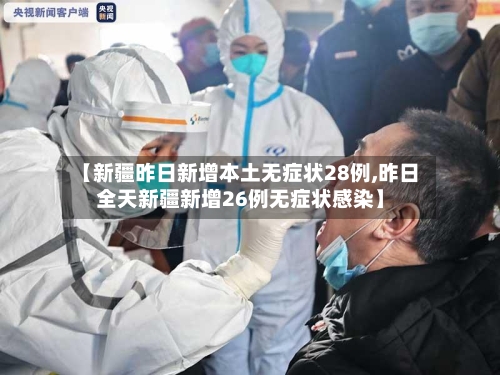 【新疆昨日新增本土无症状28例,昨日全天新疆新增26例无症状感染】-第2张图片