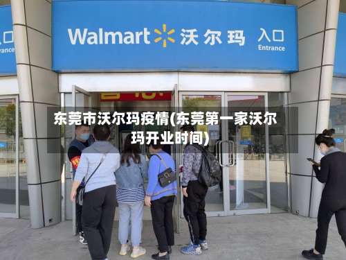 东莞市沃尔玛疫情(东莞第一家沃尔玛开业时间)-第3张图片
