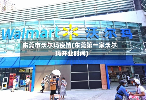 东莞市沃尔玛疫情(东莞第一家沃尔玛开业时间)-第2张图片
