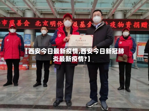 【西安今日最新疫情,西安今日新冠肺炎最新疫情?】-第1张图片