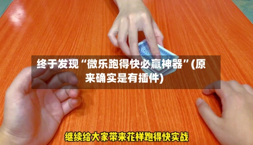 终于发现“微乐跑得快必赢神器”(原来确实是有插件)-第3张图片