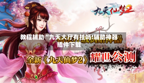 教程辅助“九天大厅有挂吗!辅助神器插件下载-第1张图片