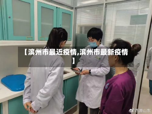 【滨州市最近疫情,滨州市最新疫情】-第1张图片