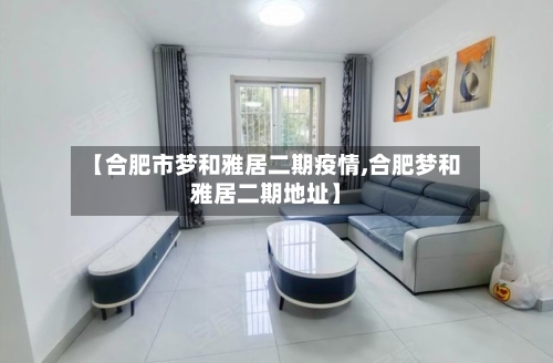 【合肥市梦和雅居二期疫情,合肥梦和雅居二期地址】-第2张图片