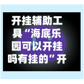 开挂辅助工具“海底乐园可以开挂吗有挂的	”开挂(透视)辅助教程-第1张图片