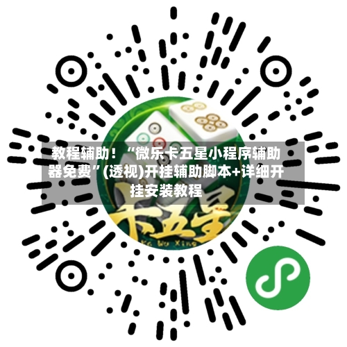 教程辅助！“微乐卡五星小程序辅助器免费”(透视)开挂辅助脚本+详细开挂安装教程-第3张图片