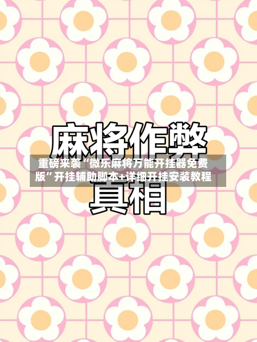 重磅来袭“微乐麻将万能开挂器免费版”开挂辅助脚本+详细开挂安装教程-第2张图片