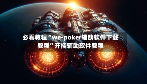 必看教程“we-poker辅助软件下载教程	”开挂辅助软件教程-第3张图片