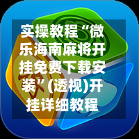 实操教程“微乐海南麻将开挂免费下载安装	”(透视)开挂详细教程-第1张图片