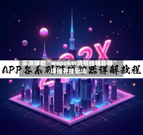 实测辅助“wepoker透视挂辅助器	”详细开挂玩法-第2张图片